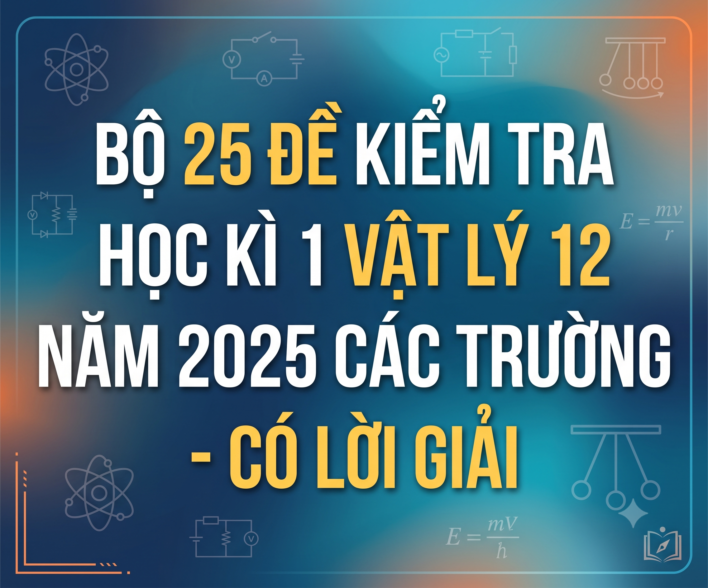 Bộ 25 Đề kiểm tra học kì 1 vật lý 12 năm 2025 các trường - có lời giải